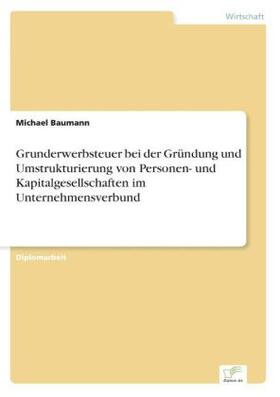 Baumann |  Grunderwerbsteuer bei der Gründung und Umstrukturierung von Personen- und Kapitalgesellschaften im Unternehmensverbund | Buch |  Sack Fachmedien