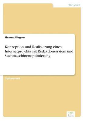Wagner |  Konzeption und Realisierung eines Internetprojekts mit Redaktionssystem und Suchmaschinenoptimierung | Buch |  Sack Fachmedien