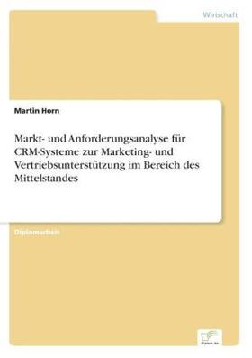 Horn |  Markt- und Anforderungsanalyse für CRM-Systeme zur Marketing- und Vertriebsunterstützung im Bereich des Mittelstandes | Buch |  Sack Fachmedien