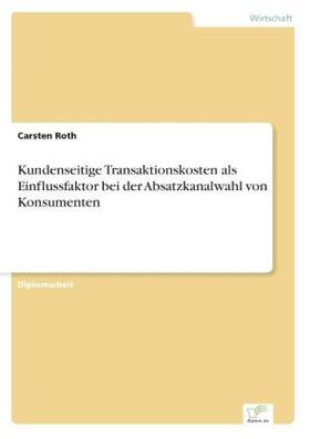 Roth | Kundenseitige Transaktionskosten als Einflussfaktor bei der Absatzkanalwahl von Konsumenten | Buch | 978-3-8386-9483-2 | sack.de