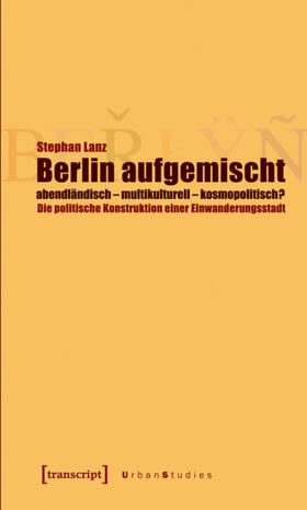 Lanz |  Berlin aufgemischt: abendländisch, multikulturell, kosmopolitisch? | eBook | Sack Fachmedien