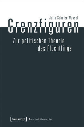 Schulze Wessel |  Grenzfiguren - Zur politischen Theorie des Flüchtlings | eBook | Sack Fachmedien