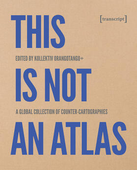 kollektiv orangotango |  This Is Not an Atlas | eBook | Sack Fachmedien