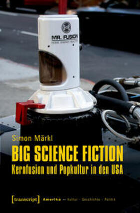 Märkl |  Big Science Fiction - Kernfusion und Popkultur in den USA | eBook | Sack Fachmedien