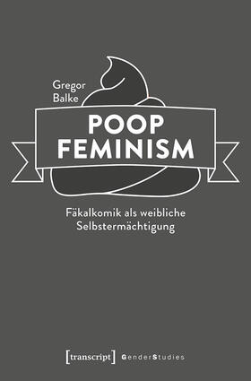 Balke |  Poop Feminism – Fäkalkomik als weibliche Selbstermächtigung | eBook | Sack Fachmedien