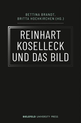 Brandt / Hochkirchen |  Reinhart Koselleck und das Bild | eBook | Sack Fachmedien