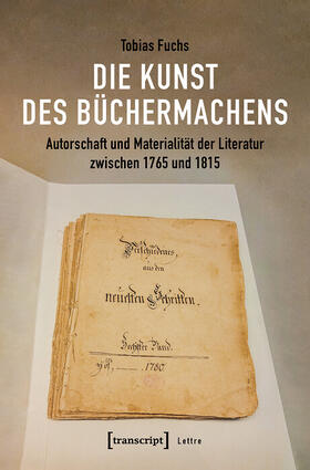 Fuchs | Die Kunst des Büchermachens: Autorschaft und Materialität der Literatur zwischen 1765 und 1815 | E-Book | sack.de