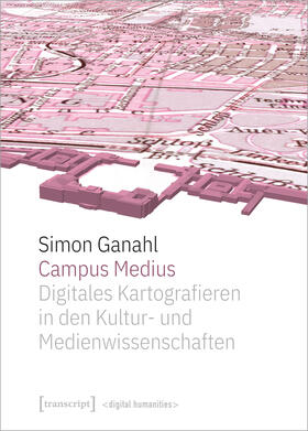 Ganahl | Campus Medius: Digitales Kartografieren in den Kultur- und Medienwissenschaften | E-Book | sack.de