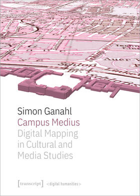 Ganahl |  Campus Medius: Digital Mapping in Cultural and Media Studies | eBook |  Sack Fachmedien