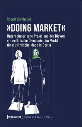 Birnbauer | »Doing market« - Unternehmerische Praxis und der Diskurs um »ethnische Ökonomie« im Markt für muslimische Mode in Berlin | E-Book | sack.de
