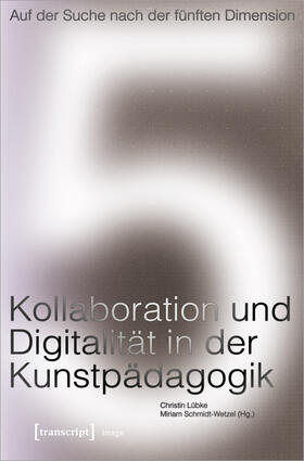 Lübke / Schmidt-Wetzel | Auf der Suche nach der fünften Dimension - Kollaboration und Digitalität in der Kunstpädagogik | E-Book | sack.de