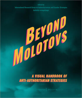 International Research Group on Authoritarianism and Counter-Strategies / kollektiv orangotango | Beyond Molotovs - A Visual Handbook of Anti-Authoritarian Strategies | E-Book | sack.de