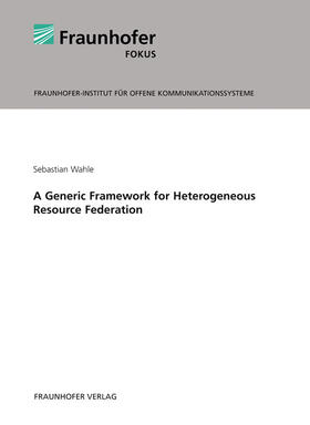 Wahle / Fraunhofer FOKUS, Berlin |  A Generic Framework for Heterogeneous Resource Federation | Buch |  Sack Fachmedien