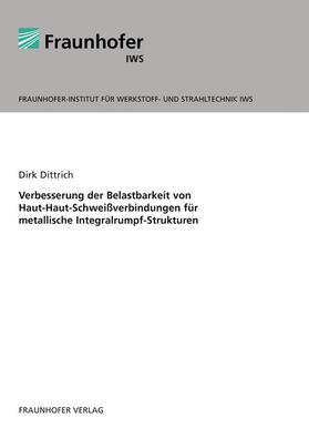 Dittrich / Fraunhofer IWS, Dresden |  Verbesserung der Belastbarkeit von Haut-Haut-Schweißverbindungen für metallische Integralrumpf-Strukturen | Buch |  Sack Fachmedien