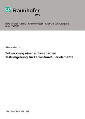 Utz / Fraunhofer IMS, Duisburg |  Entwicklung einer automatischen Testumgebung für Ferninfrarot-Bauelemente | Buch |  Sack Fachmedien