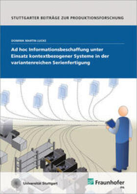 Lucke / Fraunhofer IPA, Stuttgart |  Ad hoc Informationsbeschaffung unter Einsatz kontextbezogener Systeme in der variantenreichen Serienfertigung | Buch |  Sack Fachmedien