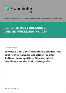 Speyerer / Fraunhofer IGB, Stuttgart |  Synthese und Oberflächenfunktionalisierung sphärischer Polyacrylatpartikel für den Aufbau biokompatibler Objekte mittels dreidimensionaler Elektrofotografie | Buch |  Sack Fachmedien