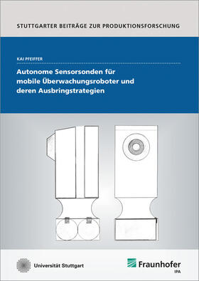 Pfeiffer / Fraunhofer IPA, Stuttgart |  Autonome Sensorsonden für mobile Überwachungsroboter und deren Ausbringstrategien | Buch |  Sack Fachmedien