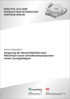Löwenstein / Fraunhofer IPK, Berlin / Uhlmann |  Steigerung der Wirtschaftlichkeit beim Mikrofräsen durch Schneidkantenpräparation mittels Tauchgleitläppen. | Buch |  Sack Fachmedien