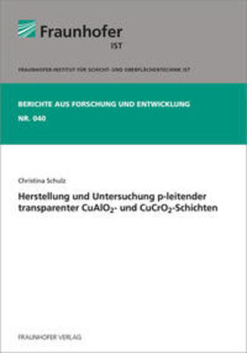 Schulz / Fraunhofer IST, Braunschweig |  Herstellung und Untersuchung p-leitender transparenter CuAlO2- und CuCrO2-Schichten | Buch |  Sack Fachmedien