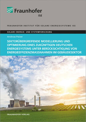 Palzer / Fraunhofer ISE, Freiburg / Brsg. |  Sektorübergreifende Modellierung und Optimierung eines zukünftigen deutschen Energiesystems unter Berücksichtigung von Energieeffizienzmaßnahmen im Gebäudesektor | Buch |  Sack Fachmedien