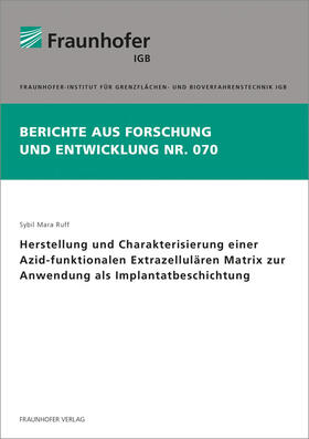 Ruff / Fraunhofer IGB |  Herstellung und Charakterisierung einer Azid-funktionalen Extrazellulären Matrix zur Anwendung als Implantatbeschichtung | Buch |  Sack Fachmedien