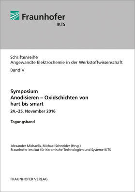 Michaelis / Schneider / Fraunhofer IKTS |  Symposium Anodisieren - Oxidschichten von hart bis smart. | Buch |  Sack Fachmedien