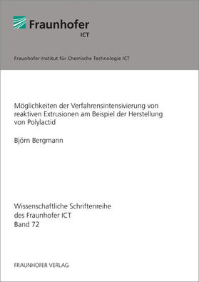 Bergmann / Fraunhofer ICT |  Möglichkeiten der Verfahrensintensivierung von reaktiven Extrusionen am Beispiel der Herstellung von Polylactid | Buch |  Sack Fachmedien