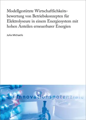 Michaelis / Fraunhofer ISI, Karlsruhe |  Modellgestützte Wirtschaftlichkeitsbewertung von Betriebskonzepten für Elektrolyseure in einem Energiesystem mit hohen Anteilen erneuerbarer Energien. | Buch |  Sack Fachmedien