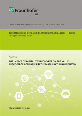 Pflaum / Kress / Fraunhofer IIS |  The impact of digital technologies on the value creation of companies in the manufacturing industry | Buch |  Sack Fachmedien