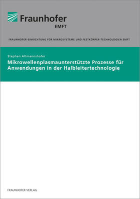 Altmannshofer / Fraunhofer EMFT, München |  Mikrowellenplasmaunterstützte Prozesse für Anwendungen in der Halbleitertechnologie. | Buch |  Sack Fachmedien