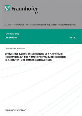 Bauer-Troßmann / Fraunhofer LBF, Darmstadt |  Einfluss des Korrosionsverhaltens von Aluminiumlegierungen auf das Korrosionsermüdungsverhalten im Einstufen- und Betriebslastenversuch. | Buch |  Sack Fachmedien