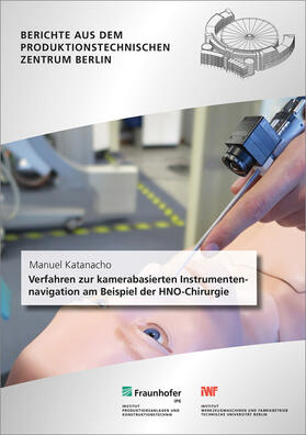 Katanacho / Uhlmann / Fraunhofer IPK, Berlin |  Verfahren zur kamerabasierten Instrumentennavigation am Beispiel der HNO-Chirurgie. | Buch |  Sack Fachmedien