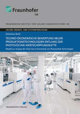 Nold / Fraunhofer ISE, Freiburg / Brsg. |  Techno-ökonomische Bewertung neuer Produktionstechnologien entlang der Photovoltaik-Wertschöpfungskette. | Buch |  Sack Fachmedien