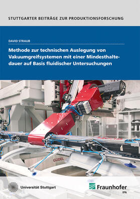 Straub / Fraunhofer IPA, Stuttgart |  Methode zur technischen Auslegung von Vakuumgreifsystemen mit einer Mindesthaltedauer auf Basis fluidischer Untersuchungen. | Buch |  Sack Fachmedien