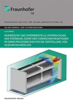 Mohr / Fraunhofer ISE, Freiburg / Brsg. |  Numerische und experimentelle Untersuchung der Strömung sowie der chemischen Reaktionen in einem Prozessbecken für die Herstellung von Silizium-Solarzellen. | Buch |  Sack Fachmedien