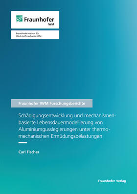Fischer / Fraunhofer IWM, Freiburg |  Schädigungsentwicklung und mechanismenbasierte Lebensdauermodellierung von Aluminiumgusslegierungen unter thermomechanischen Ermüdungsbelastungen. | Buch |  Sack Fachmedien
