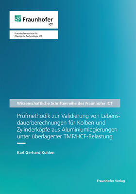 Kuhlen / Fraunhofer ICT, Pfinztal |  Prüfmethodik zur Validierung von Lebensdauerberechnungen für Kolben und Zylinderköpfe aus Aluminiumlegierungen unter überlagerter TMF/HCF-Belastung. | Buch |  Sack Fachmedien