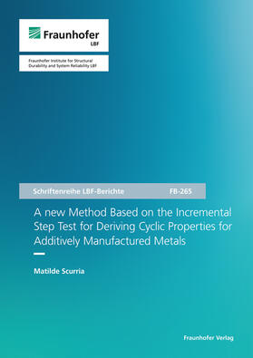 Scurria / Fraunhofer LBF, Darmstadt |  A new Method Based on the Incremental Step Test for Deriving Cyclic Properties for Additively Manufactured Metals. | Buch |  Sack Fachmedien