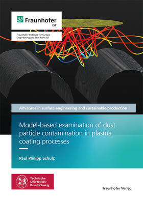 Schulz / Fraunhofer IST |  Model-based examination of dust particle contamination in plasma coating processes. | Buch |  Sack Fachmedien