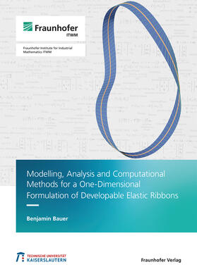 Bauer / Fraunhofer ITWM |  Modelling, Analysis and Computational Methods for a One-Dimensional Formulation of Developable Elastic Ribbons. | Buch |  Sack Fachmedien