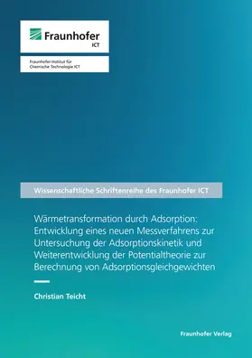 Teicht / Fraunhofer ICT, Pfinztal |  Wärmetransformation durch Adsorption: Entwicklung eines neuen Messverfahrens zur Untersuchung der Adsorptionskinetik und Weiterentwicklung der Potentialtheorie zur Berechnung von Adsorptionsgleichgewichten | Buch |  Sack Fachmedien