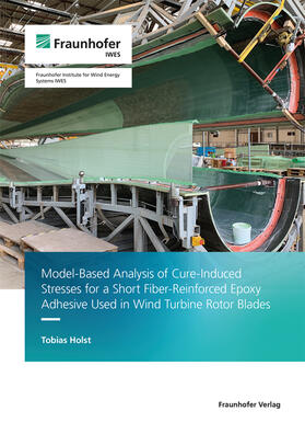 Holst / Fraunhofer IWES, Bremerhaven |  Model-Based Analysis of Cure-Induced Stresses for a Short Fiber-Reinforced Epoxy Adhesive Used in Wind Turbine Rotor Blades | Buch |  Sack Fachmedien