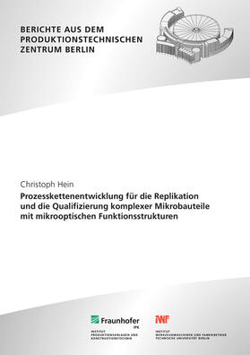 Uhlmann / Hein / Fraunhofer IPK, Berlin; TU Berlin, Institut für Werkzeugmaschinen und Fabrikbetrieb -IWF- |  Prozesskettenentwicklung für die Replikation und die Qualifizierung komplexer Mikrobauteile mit mikrooptischen Funktionsstrukturen | Buch |  Sack Fachmedien