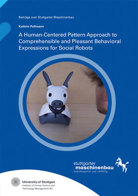 Hölzle / Pollmann / Universität Stuttgart, Institut für Arbeitswissenschaft und Technologiemanagement IAT | A Human-Centered Pattern Approach to Comprehensible and Pleasant Behavioral Expressions for Social Robots | Buch | 978-3-8396-2012-0 | sack.de