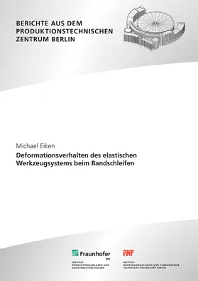 Uhlmann / Eiken / Fraunhofer IPK, Berlin; TU Berlin, Institut für Werkzeugmaschinen und Fabrikbetrieb -IWF- |  Deformationsverhalten des elastischen Werkzeugsystems beim Bandschleifen | Buch |  Sack Fachmedien