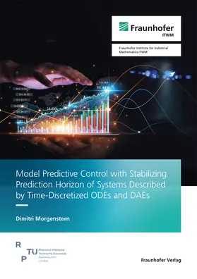 Morgenstern / Fraunhofer ITWM |  Model Predictive Control with Stabilizing Prediction Horizon of Systems Described by Time-Discretized ODEs and DAEs | Buch |  Sack Fachmedien