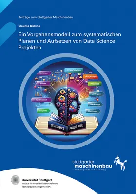 Dukino / Hölzle / Universität Stuttgart, Institut für Arbeitswissenschaft und Technologiemanagement IAT |  Ein Vorgehensmodell zum systematischen Planen und Aufsetzen von Data Science Projekten | Buch |  Sack Fachmedien