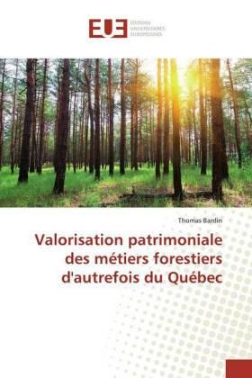 Bardin |  Valorisation patrimoniale des métiers forestiers d'autrefois du Québec | Buch |  Sack Fachmedien