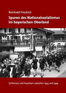 Friedrich |  Spuren des Nationalsozialismus im bayerischen Oberland | Buch |  Sack Fachmedien